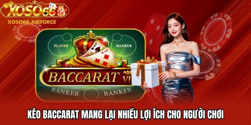 Kéo Baccarat mang lại nhiều lợi ích cho người chơi
